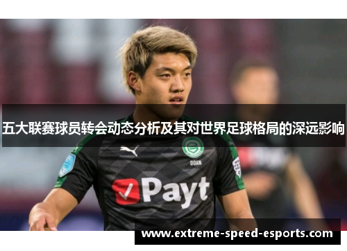 五大联赛球员转会动态分析及其对世界足球格局的深远影响